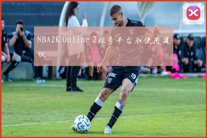 NBA2K Online 2租号平台和使用建议